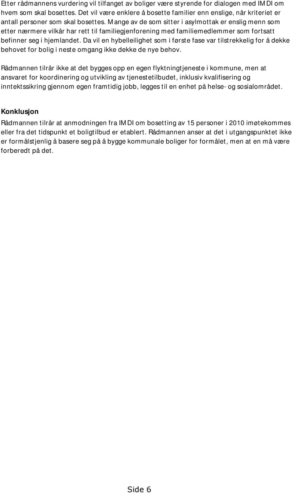 Mange av de som sitter i asylmottak er enslig menn som etter nærmere vilkår har rett til familiegjenforening med familiemedlemmer som fortsatt befinner seg i hjemlandet.