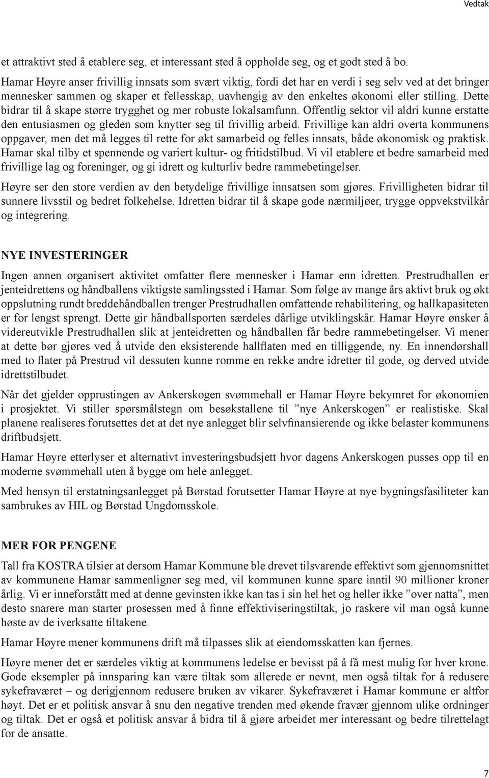 Dette bidrar til å skape større trygghet og mer robuste lokalsamfunn. Offentlig sektor vil aldri kunne erstatte den entusiasmen og gleden som knytter seg til frivillig arbeid.