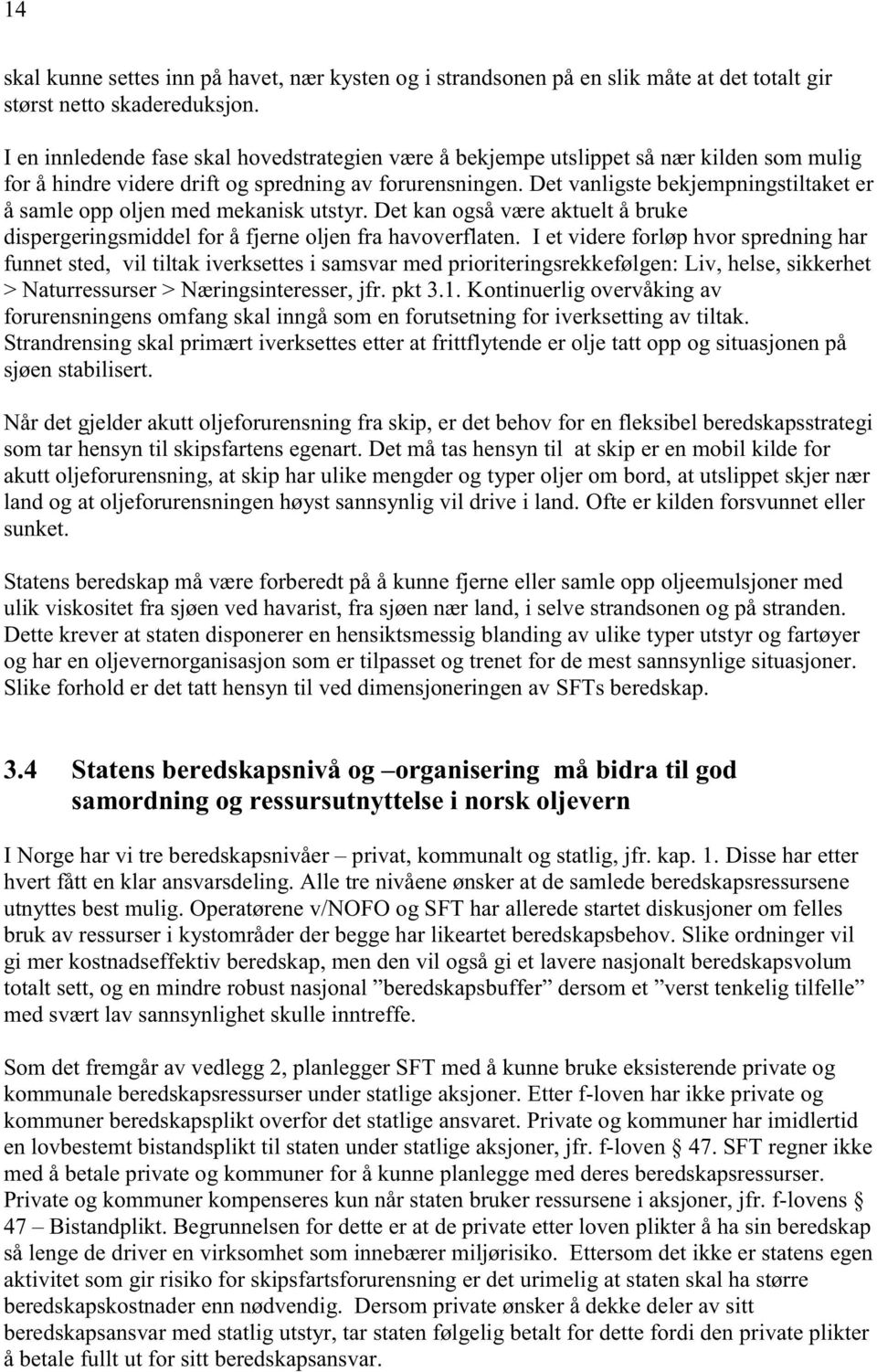 Det vanligste bekjempningstiltaket er å samle opp oljen med mekanisk utstyr. Det kan også være aktuelt å bruke dispergeringsmiddel for å fjerne oljen fra havoverflaten.