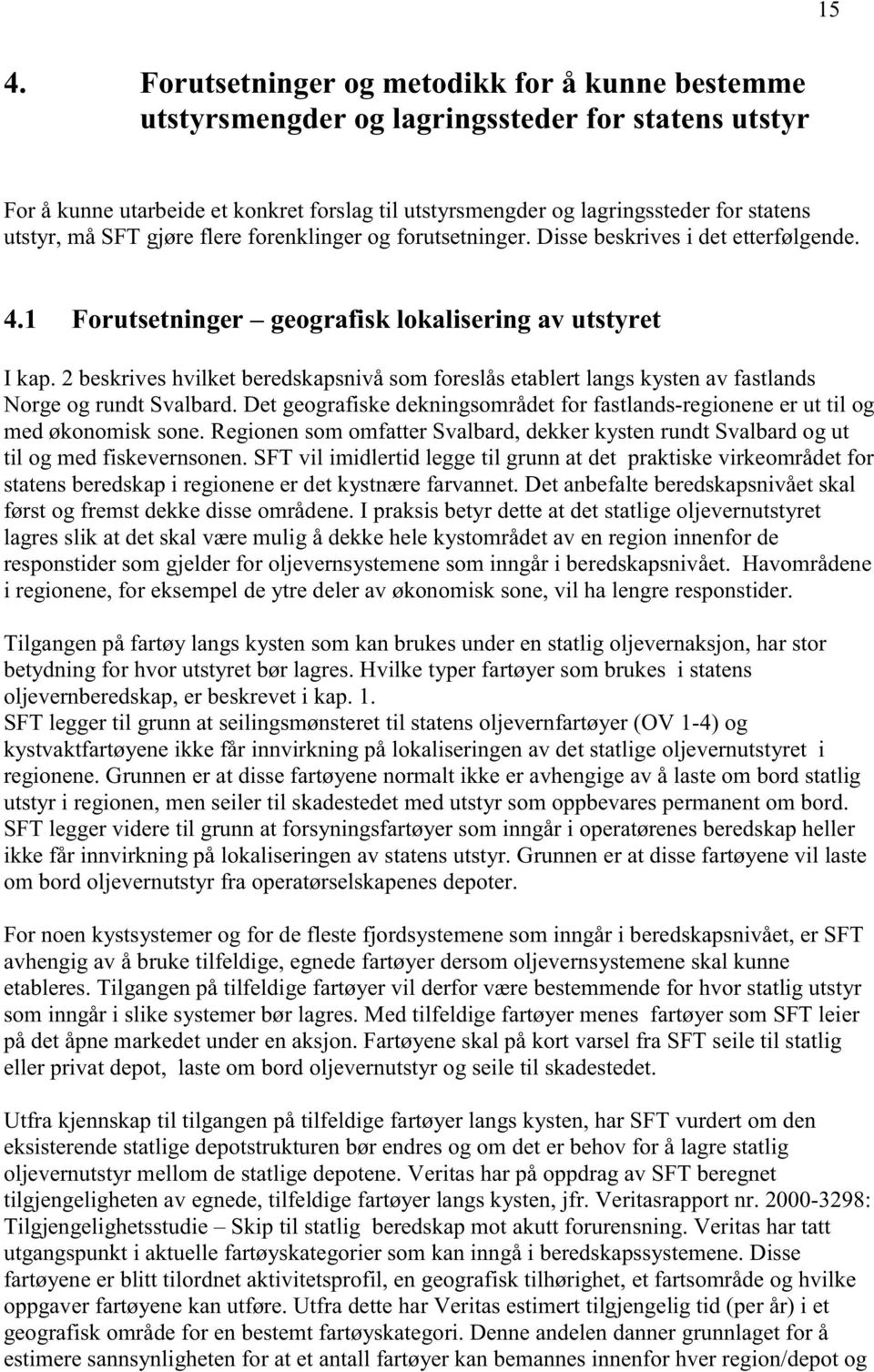 2 beskrives hvilket beredskapsnivå som foreslås etablert langs kysten av fastlands Norge og rundt Svalbard. Det geografiske dekningsområdet for fastlands-regionene er ut til og med økonomisk sone.