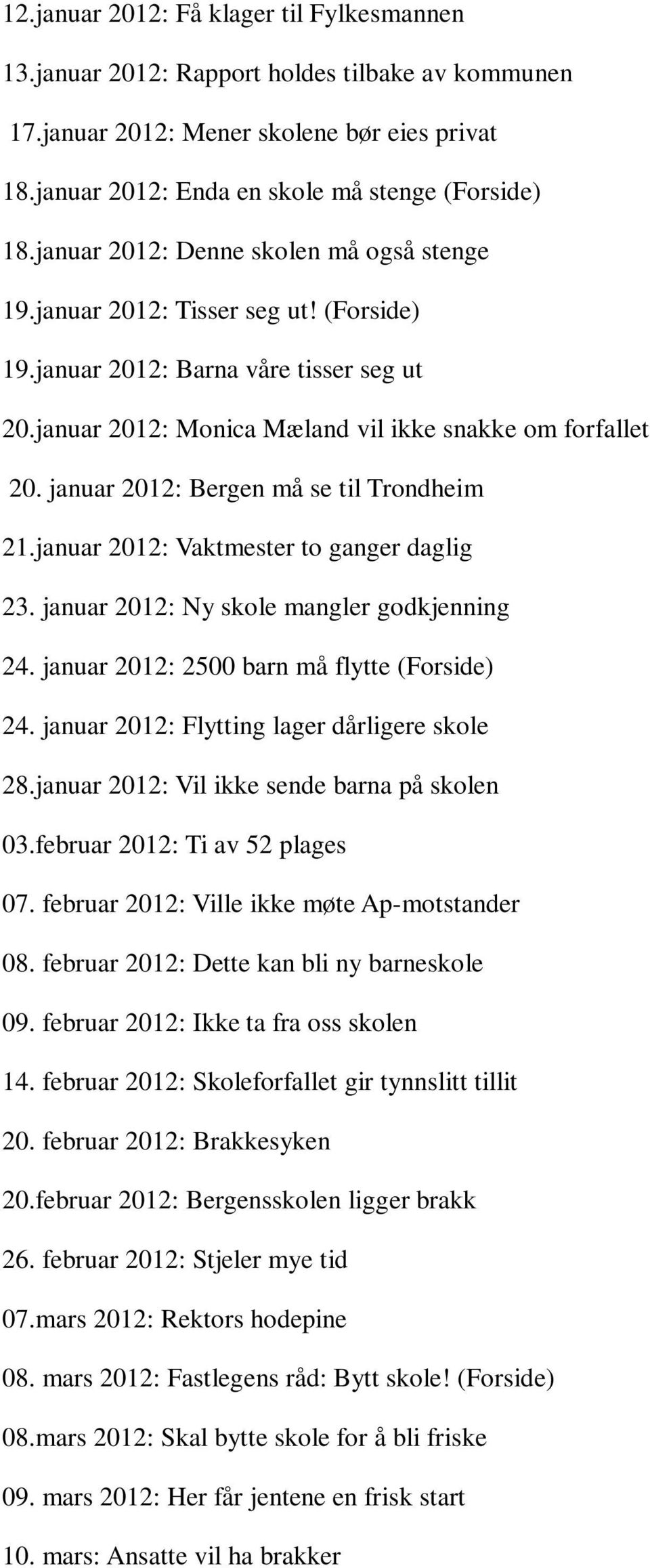 januar 2012: Bergen må se til Trondheim 21.januar 2012: Vaktmester to ganger daglig 23. januar 2012: Ny skole mangler godkjenning 24. januar 2012: 2500 barn må flytte (Forside) 24.