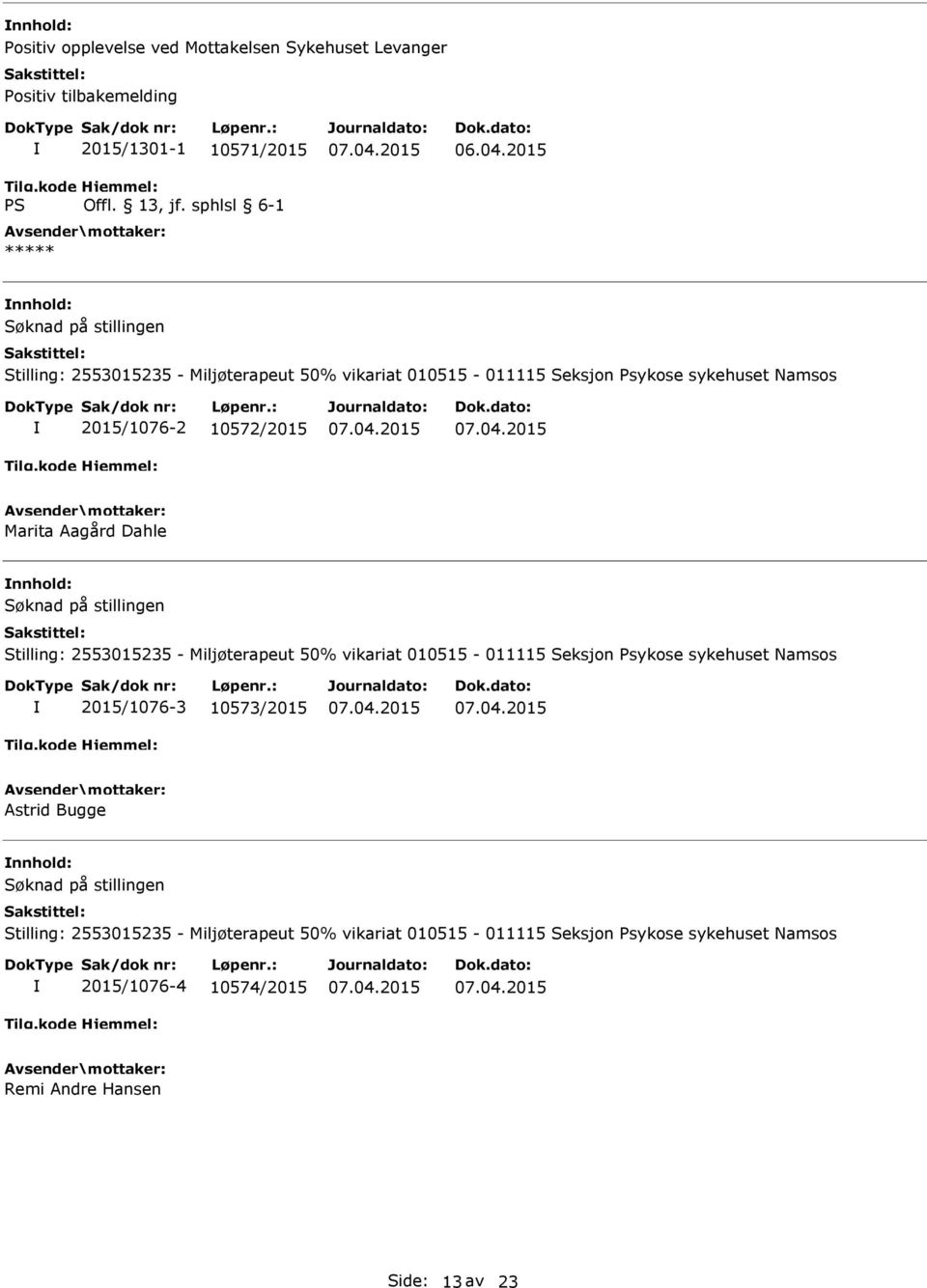 Aagård Dahle nnhold: Stilling: 2553015235 - Miljøterapeut 50% vikariat 010515-011115 Seksjon Psykose sykehuset Namsos 2015/1076-3 10573/2015