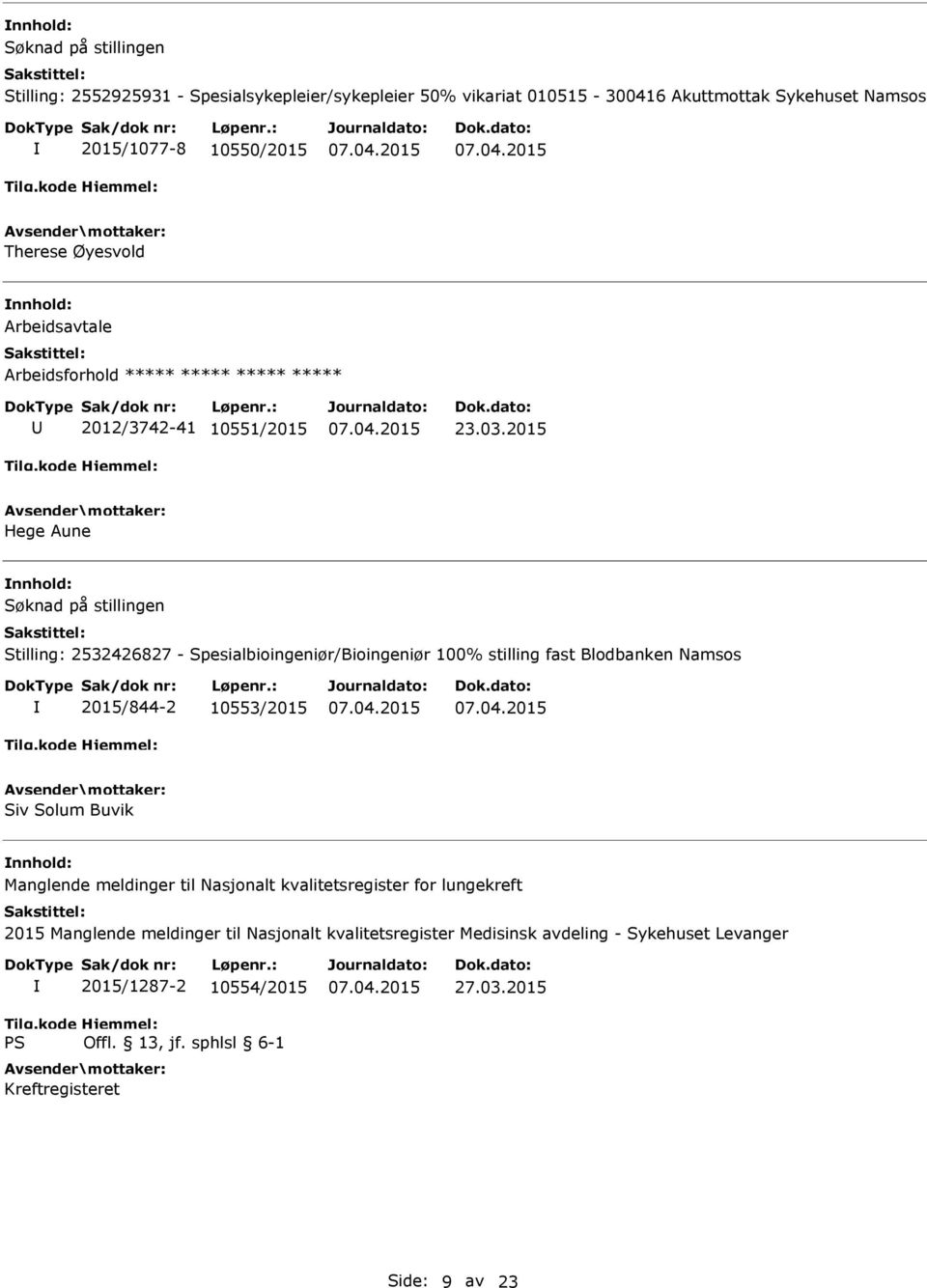 2015 Hege Aune nnhold: Stilling: 2532426827 - Spesialbioingeniør/Bioingeniør 100% stilling fast Blodbanken Namsos 2015/844-2 10553/2015 Siv Solum Buvik