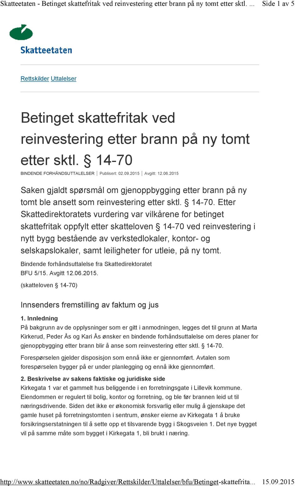 Etter Skattedirektoratets vurdering var vilkårene for betinget skattefritak oppfylt etter skatteloven 14-70 ved reinvestering i nytt bygg bestående av verkstedlokaler, kontor- og selskapslokaler,