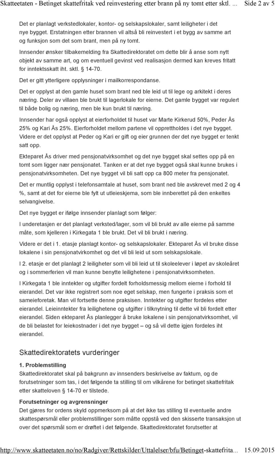 Innsender ønsker tilbakemelding fra Skattedirektoratet om dette blir å anse som nytt objekt av samme art, og om eventuell gevinst ved realisasjon dermed kan kreves fritatt for inntektsskatt iht. sktl.