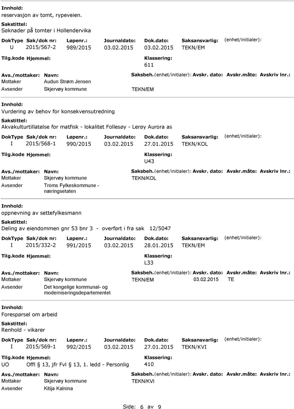 Avskr. dato: Avskr.måte: Avskriv lnr.: Troms Fylkeskommune - næringsetaten oppnevning av settefylkesmann Deling av eiendommen gnr 53 bnr 3 - overført i fra sak 12/5047 2015/332-2 991/2015 28.01.2015 L33 Avs.