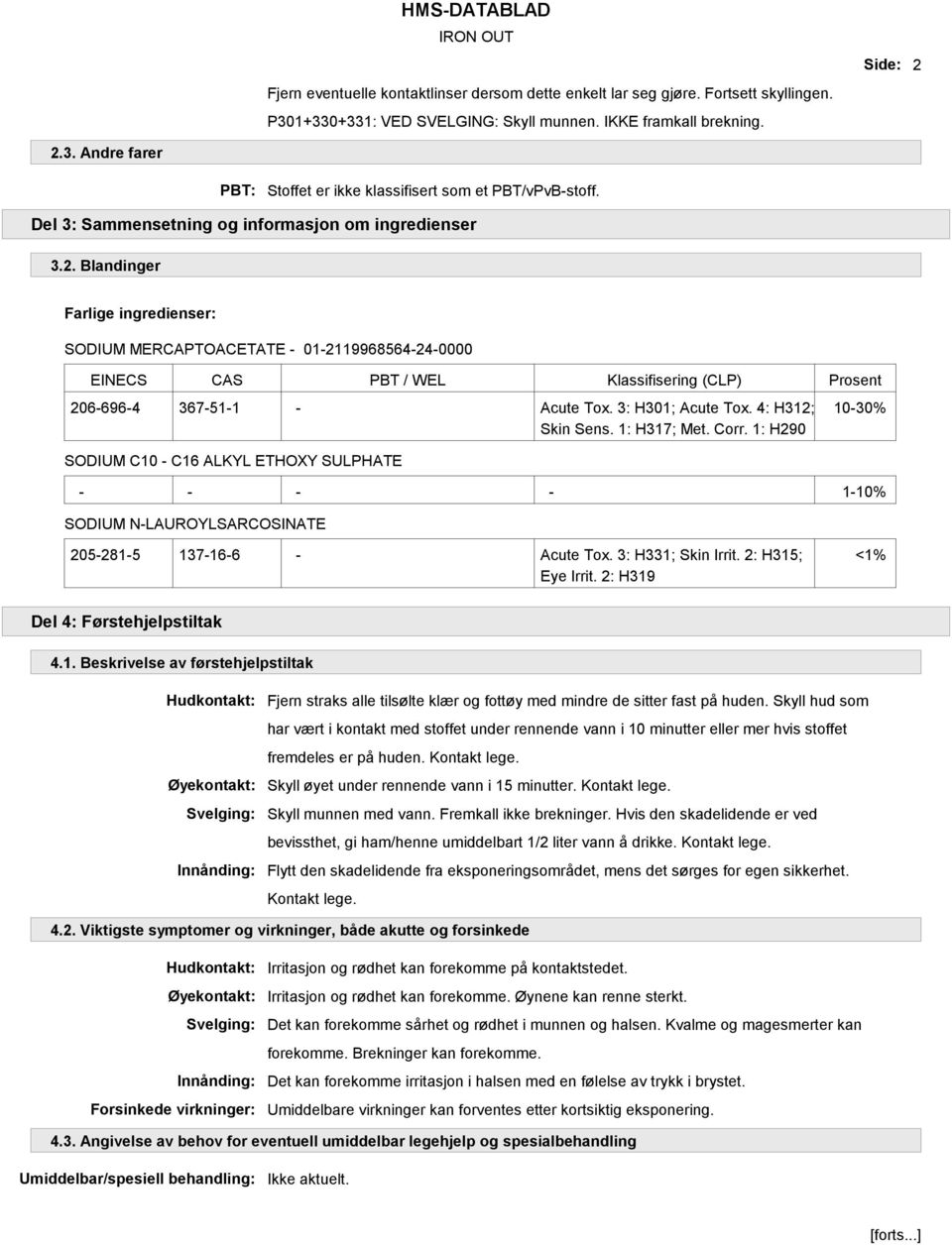 Blandinger Farlige ingredienser: SODIUM MERCAPTOACETATE - 01-2119968564-24-0000 EINECS CAS PBT / WEL Klassifisering (CLP) Prosent 206-696-4 367-51-1 - Acute Tox. 3: H301; Acute Tox.