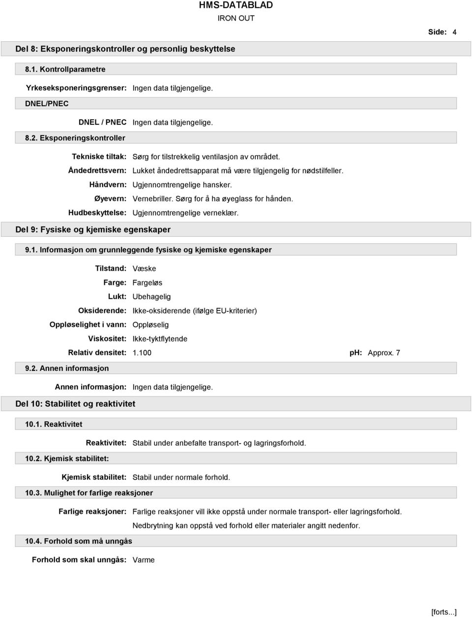 Lukket åndedrettsapparat må være tilgjengelig for nødstilfeller. Ugjennomtrengelige hansker. Vernebriller. Sørg for å ha øyeglass for hånden. Ugjennomtrengelige verneklær.