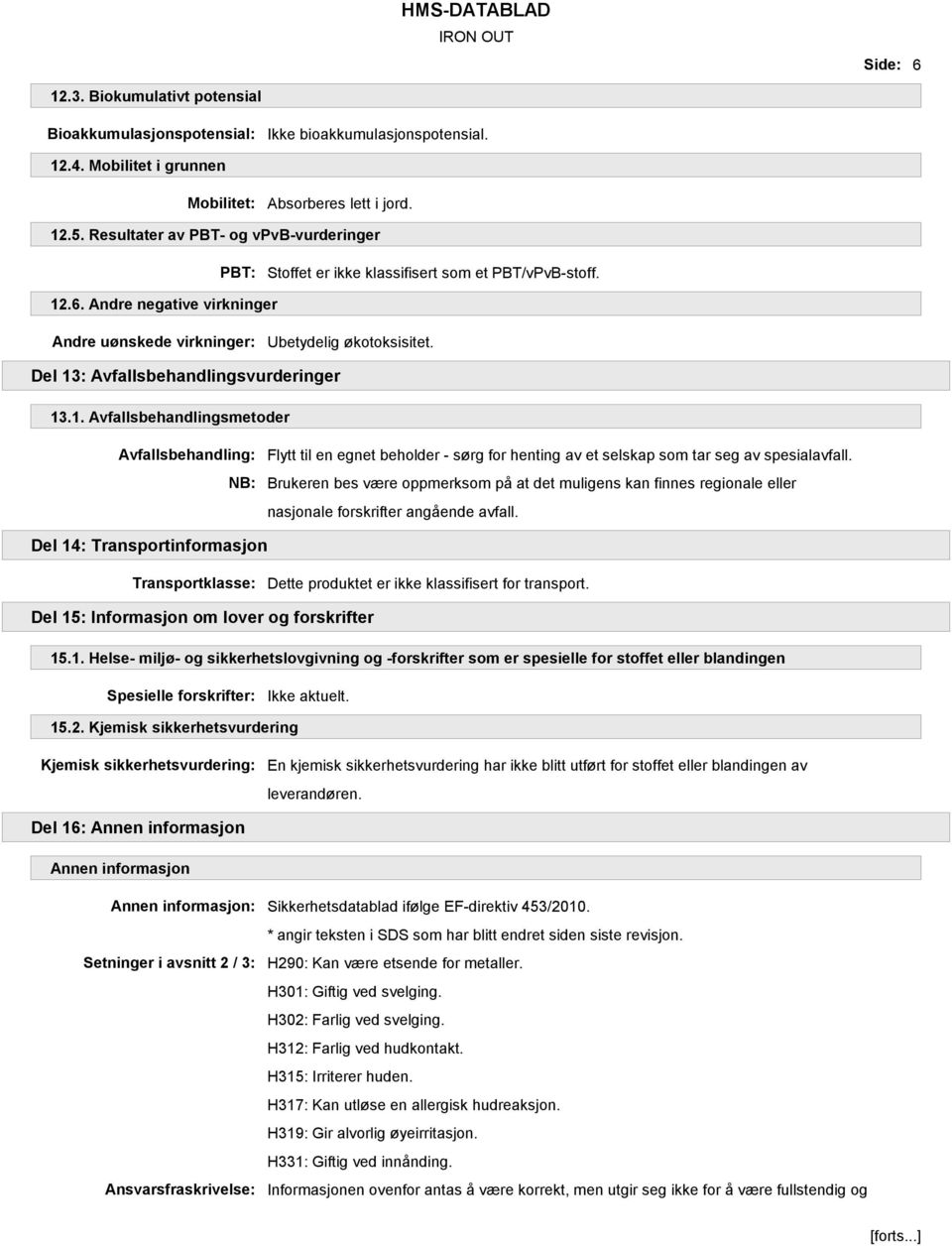 Del 13: Avfallsbehandlingsvurderinger 13.1. Avfallsbehandlingsmetoder Avfallsbehandling: NB: Flytt til en egnet beholder - sørg for henting av et selskap som tar seg av spesialavfall.