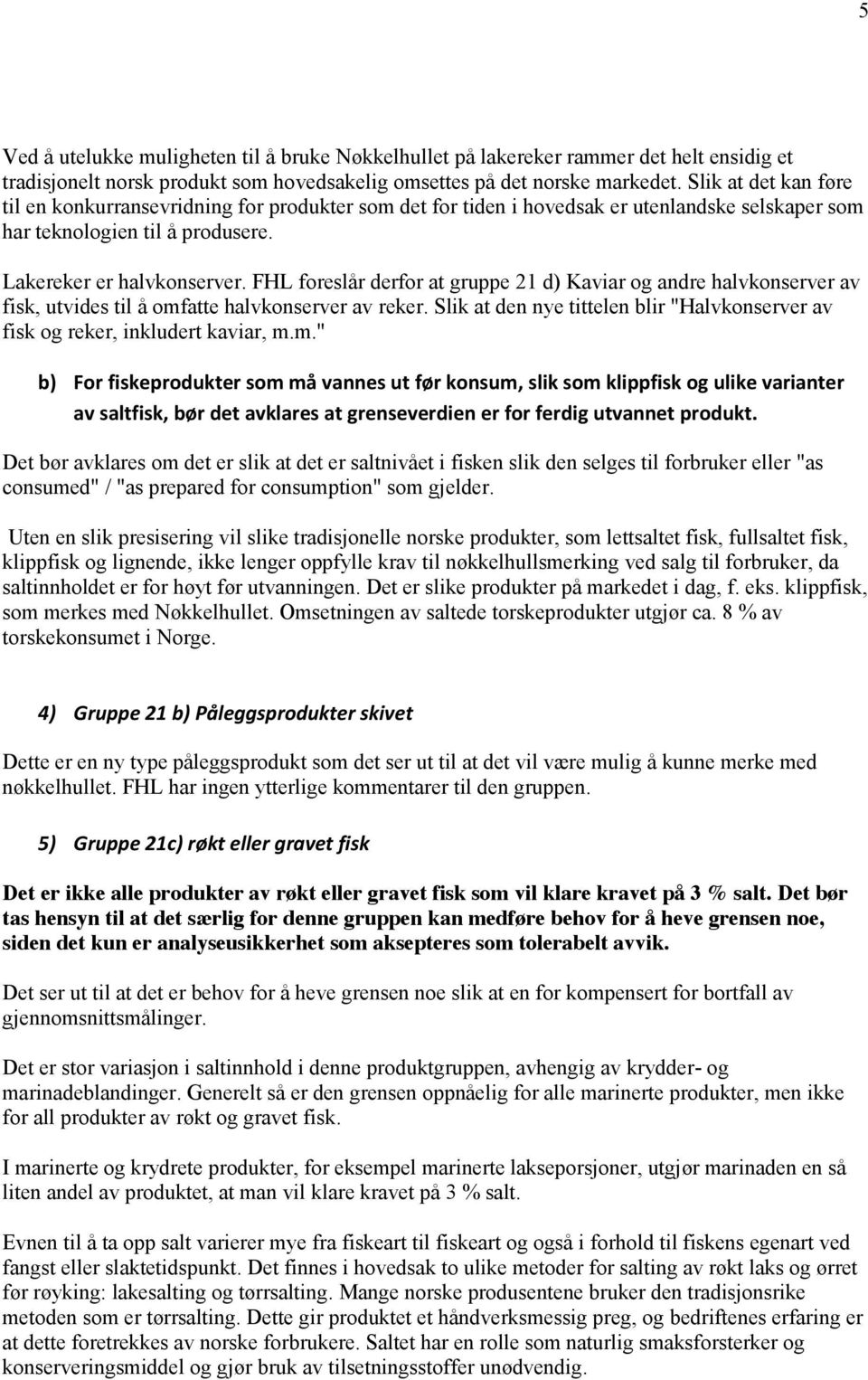 FHL foreslår derfor at gruppe 21 d) Kaviar og andre halvkonserver av fisk, utvides til å omfatte halvkonserver av reker.