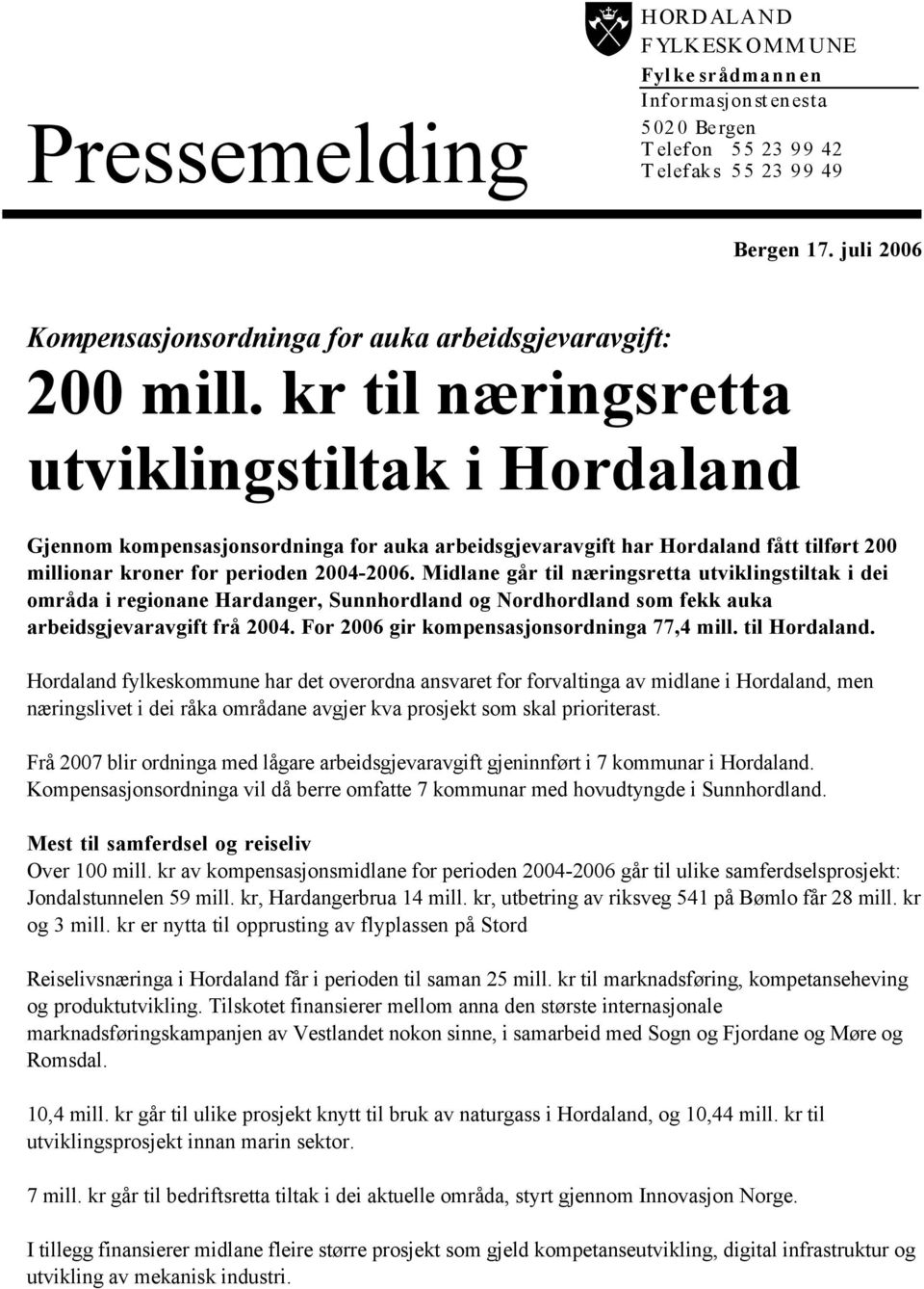 kr til næringsretta utviklingstiltak i Hordaland Gjennom kompensasjonsordninga for auka arbeidsgjevaravgift har Hordaland fått tilført 200 millionar kroner for perioden 2004-2006.