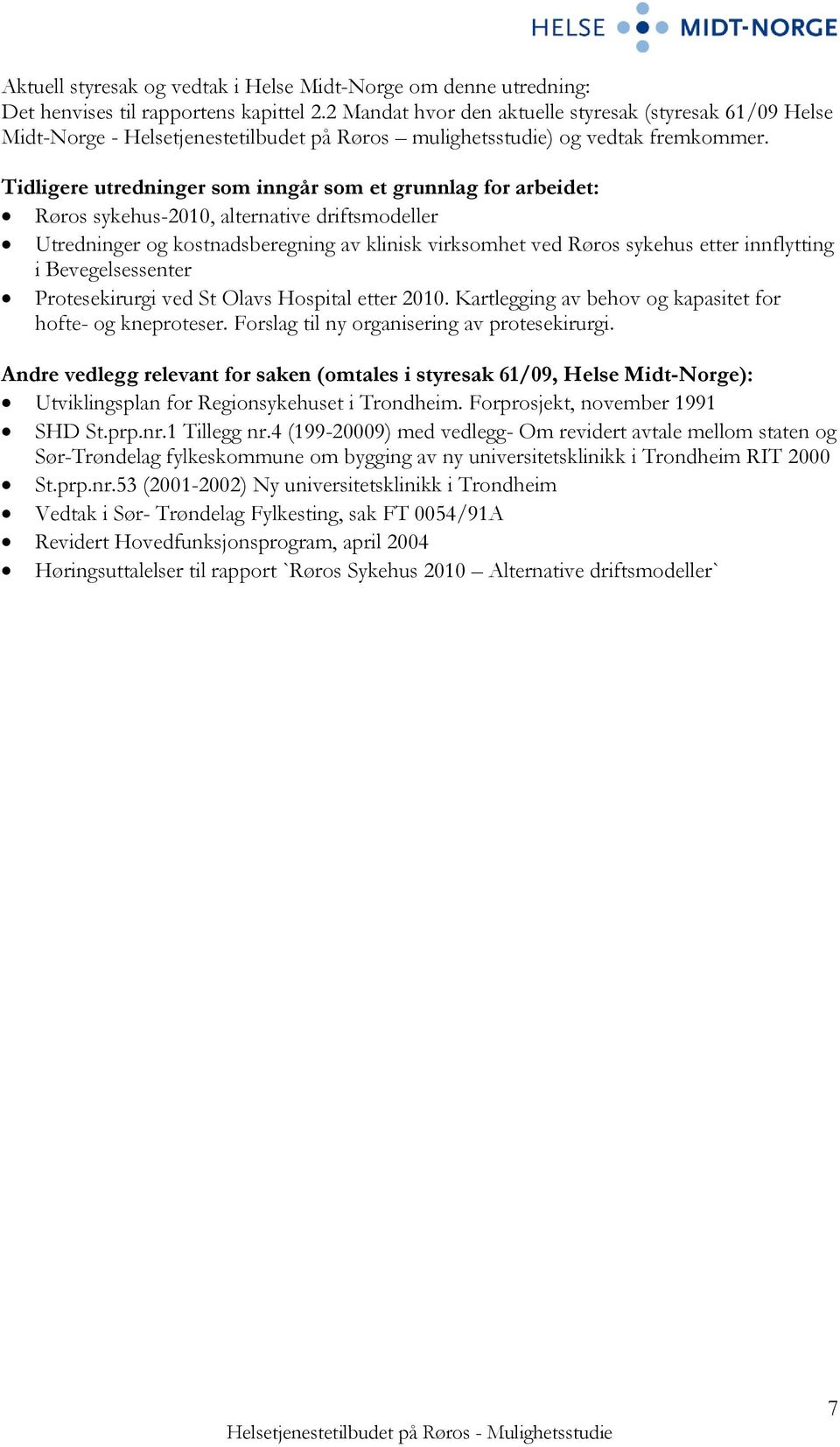 Tidligere utredninger som inngår som et grunnlag for arbeidet: Røros sykehus-2010, alternative driftsmodeller Utredninger og kostnadsberegning av klinisk virksomhet ved Røros sykehus etter