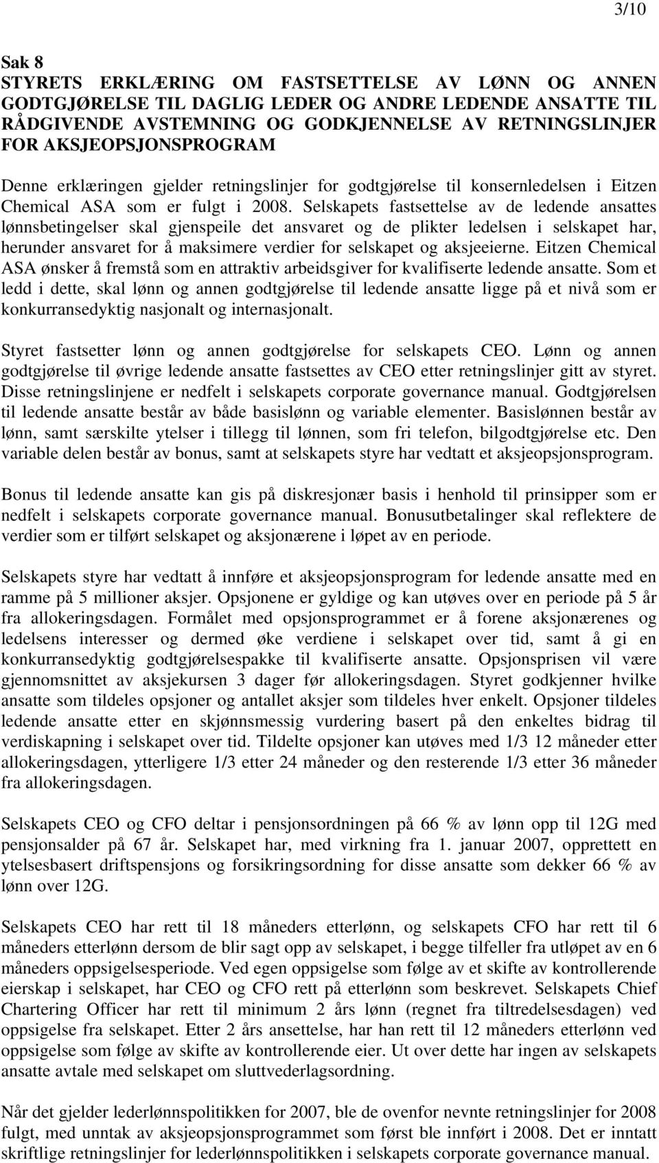 Selskapets fastsettelse av de ledende ansattes lønnsbetingelser skal gjenspeile det ansvaret og de plikter ledelsen i selskapet har, herunder ansvaret for å maksimere verdier for selskapet og