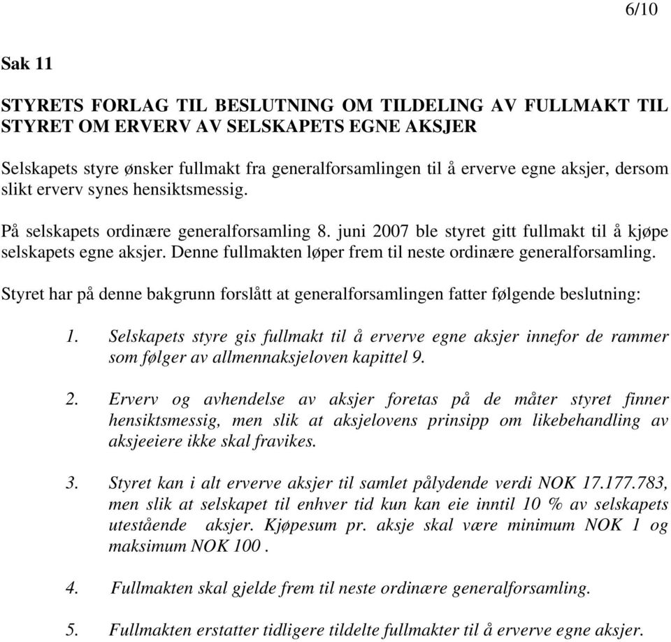 Denne fullmakten løper frem til neste ordinære generalforsamling. Styret har på denne bakgrunn forslått at generalforsamlingen fatter følgende beslutning: 1.