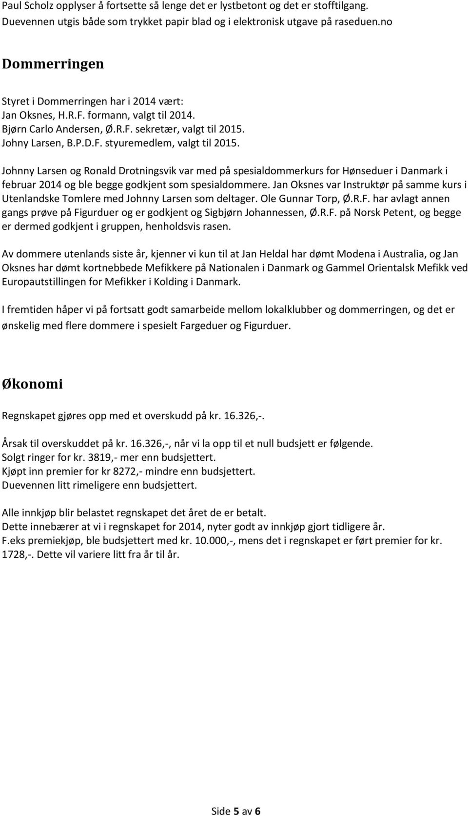 Johnny Larsen og Ronald Drotningsvik var med på spesialdommerkurs for Hønseduer i Danmark i februar 2014 og ble begge godkjent som spesialdommere.