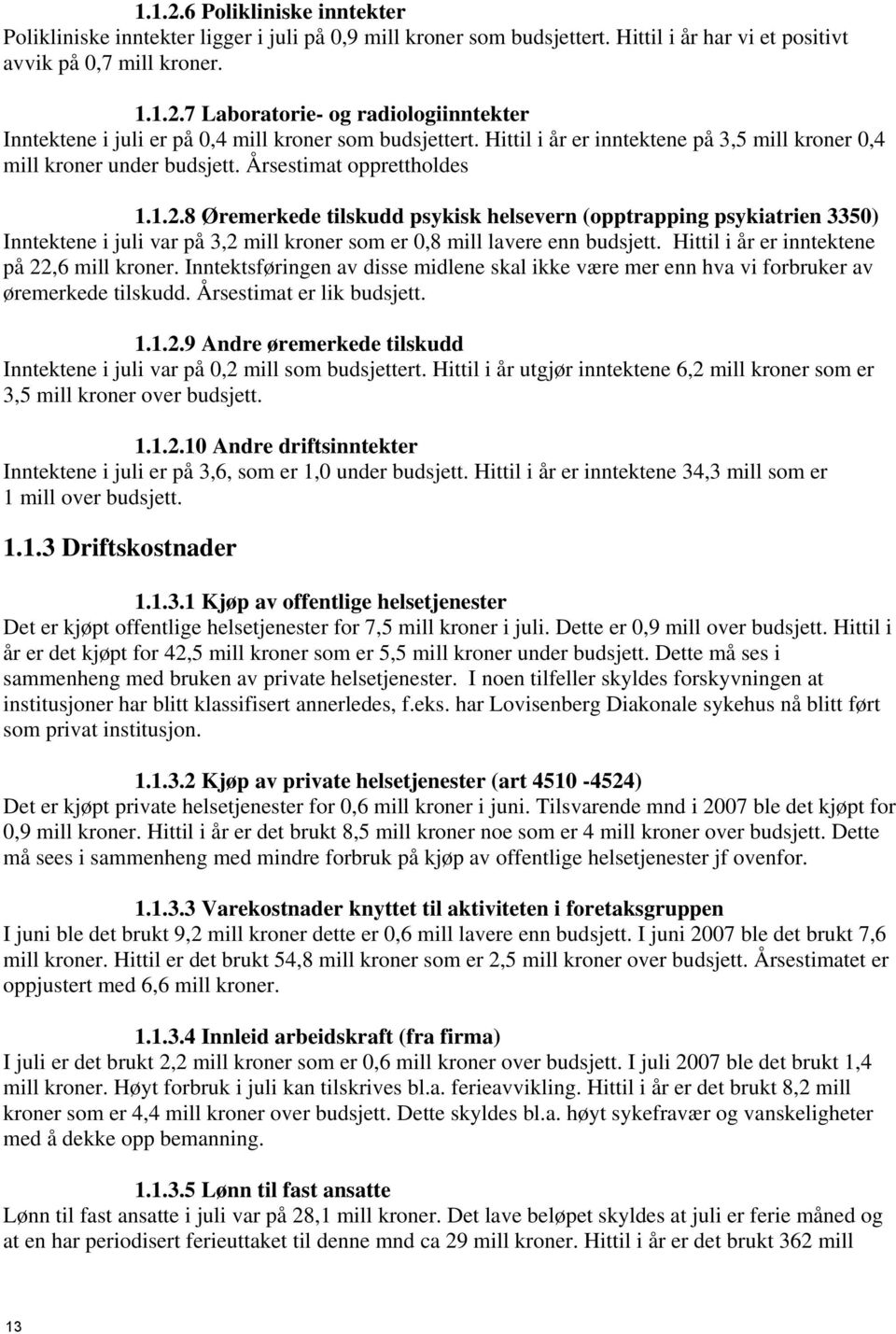 8 Øremerkede tilskudd psykisk helsevern (opptrapping psykiatrien 3350) Inntektene i juli var på 3,2 mill kroner som er 0,8 mill lavere enn budsjett. Hittil i år er inntektene på 22,6 mill kroner.