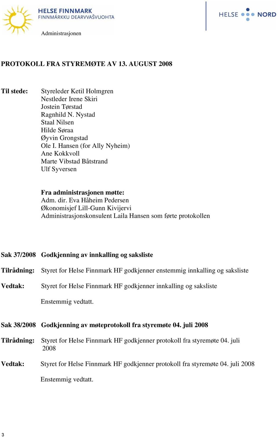 Eva Håheim Pedersen Økonomisjef Lill-Gunn Kivijervi Administrasjonskonsulent Laila Hansen som førte protokollen Sak 37/2008 Godkjenning av innkalling og saksliste Tilrådning: Styret for Helse