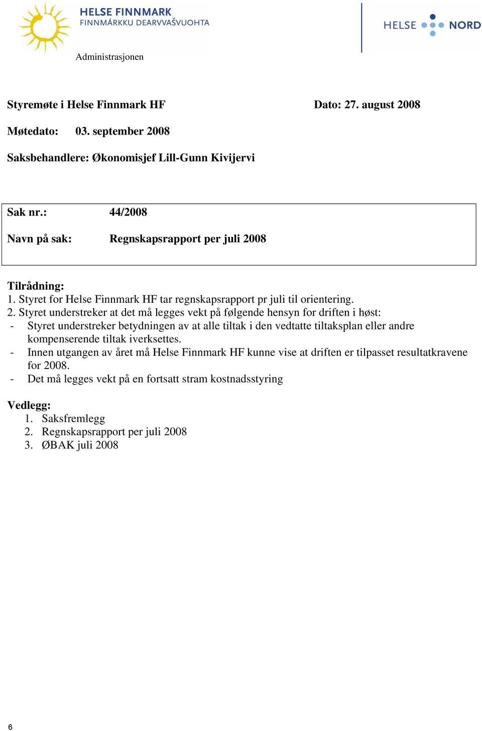 08 Tilrådning: 1. Styret for Helse Finnmark HF tar regnskapsrapport pr juli til orientering. 2.