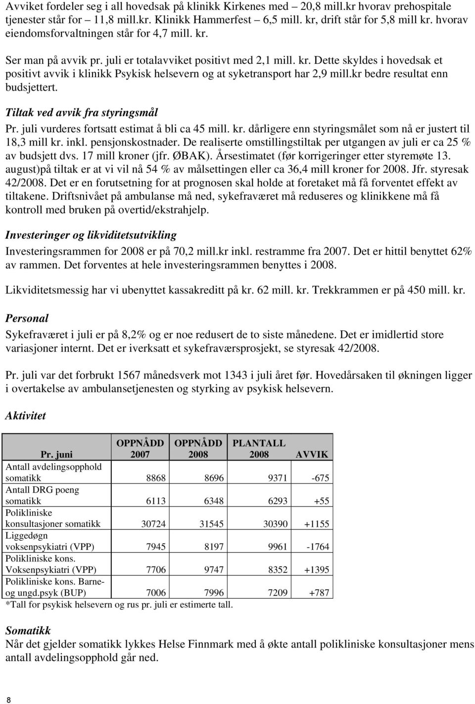 kr bedre resultat enn budsjettert. Tiltak ved avvik fra styringsmål Pr. juli vurderes fortsatt estimat å bli ca 45 mill. kr. dårligere enn styringsmålet som nå er justert til 18,3 mill kr. inkl.