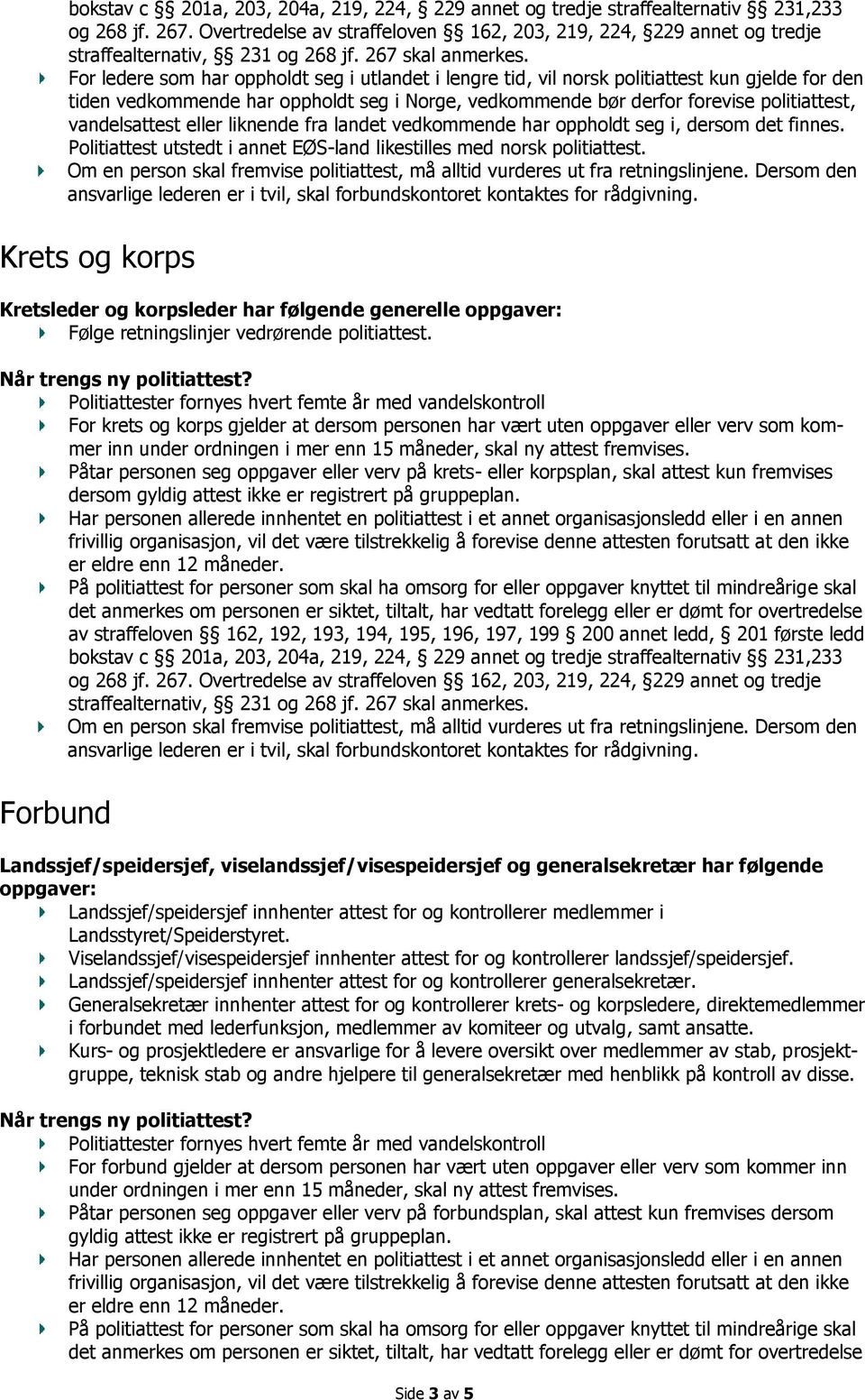 Politiattest utstedt i annet EØS-land likestilles med norsk politiattest. Om en person skal fremvise politiattest, må alltid vurderes ut fra retningslinjene.