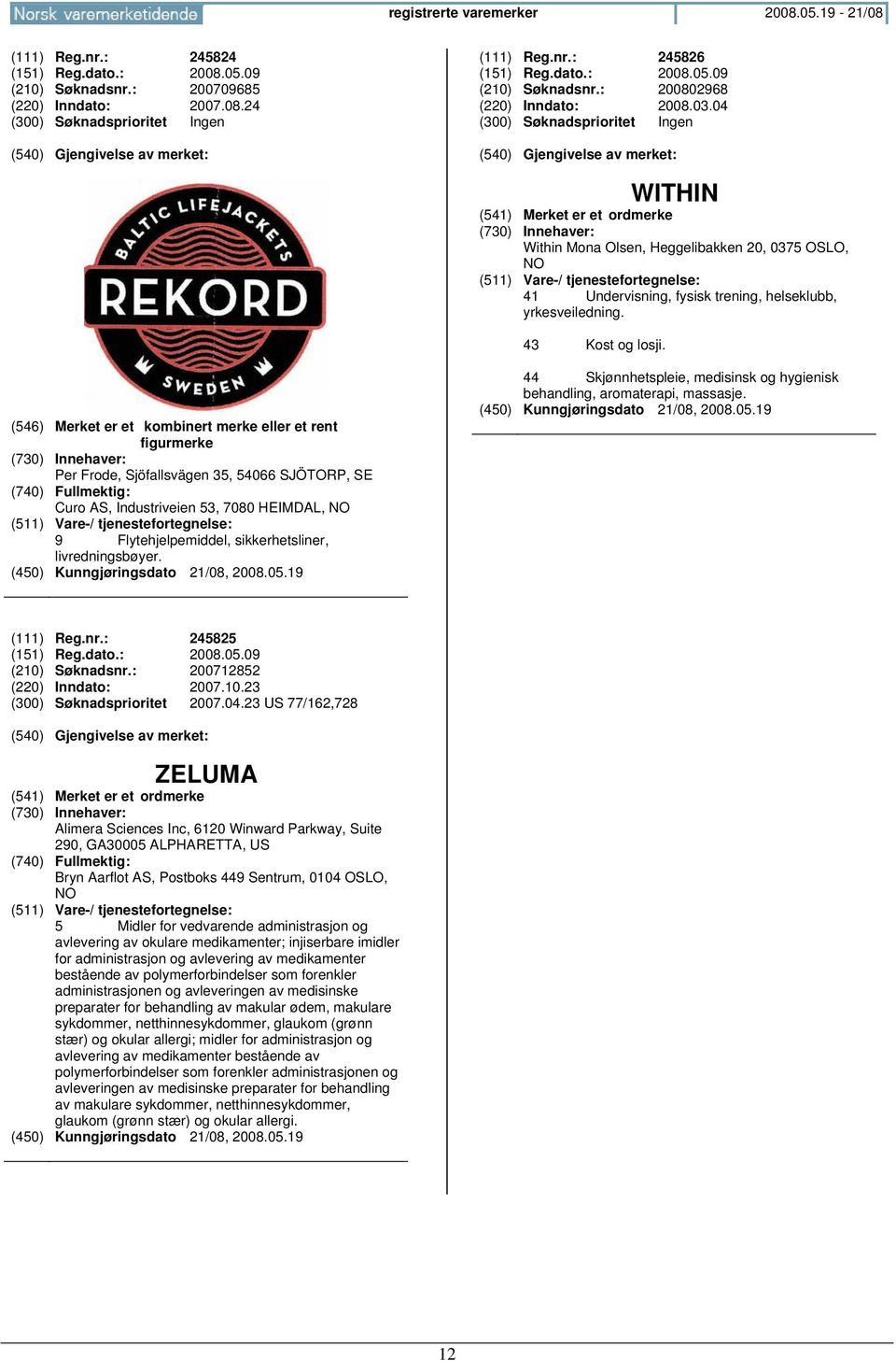 (546) Merket er et kombinert merke eller et rent figurmerke Per Frode, Sjöfallsvägen 35, 54066 SJÖTORP, SE Curo AS, Industriveien 53, 7080 HEIMDAL, 9 Flytehjelpemiddel, sikkerhetsliner,