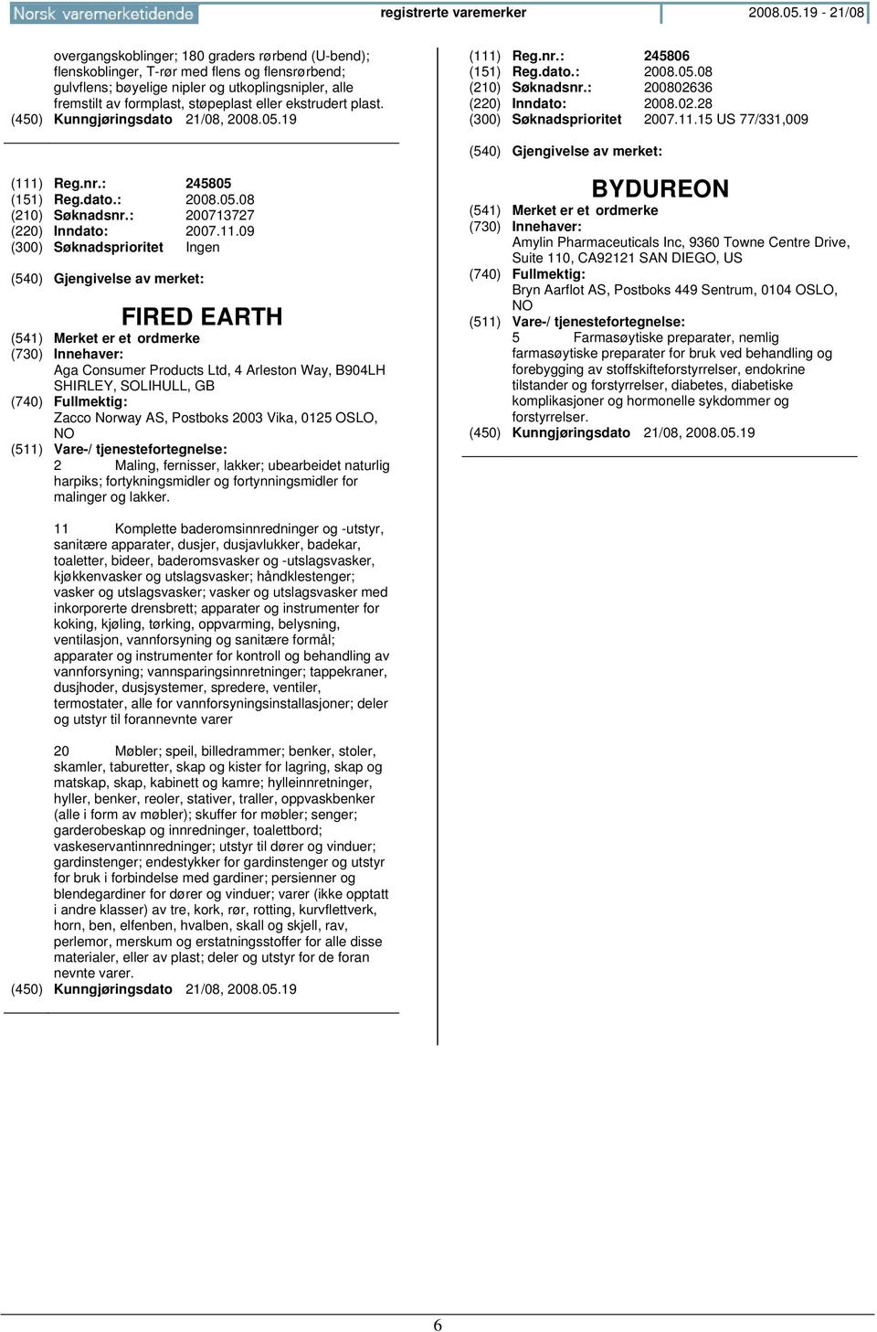 eller ekstrudert plast. (111) Reg.nr.: 245806 (151) Reg.dato.: 2008.05.08 (210) Søknadsnr.: 200802636 (220) Inndato: 2008.02.28 (300) Søknadsprioritet 2007.11.15 US 77/331,009 (111) Reg.nr.: 245805 (151) Reg.