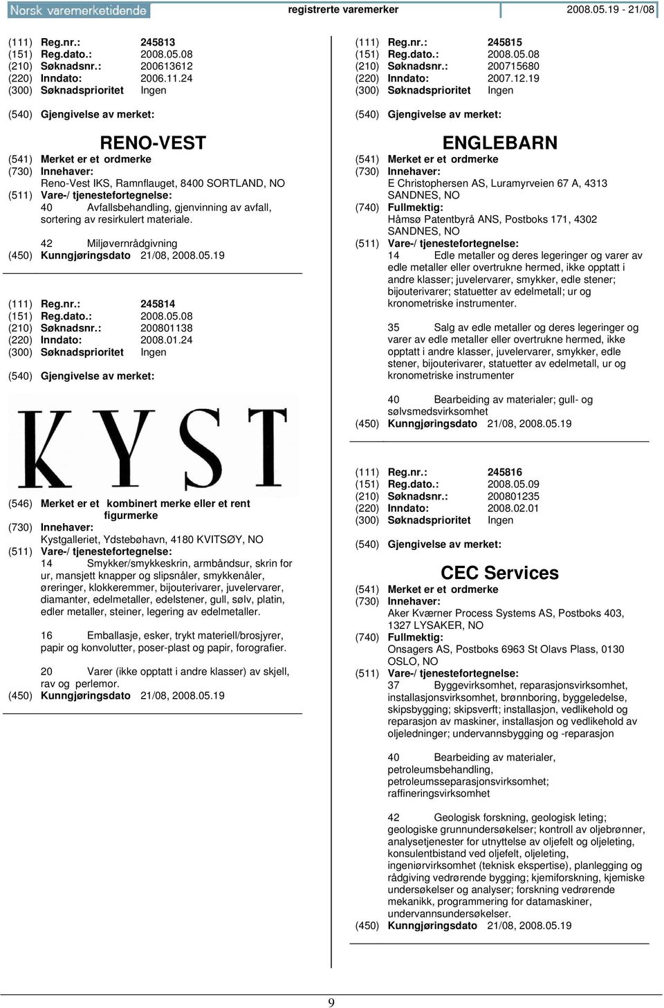 12.19 ENGLEBARN E Christophersen AS, Luramyrveien 67 A, 4313 SANDNES, Håmsø Patentbyrå ANS, Postboks 171, 4302 SANDNES, 14 Edle metaller og deres legeringer og varer av edle metaller eller overtrukne