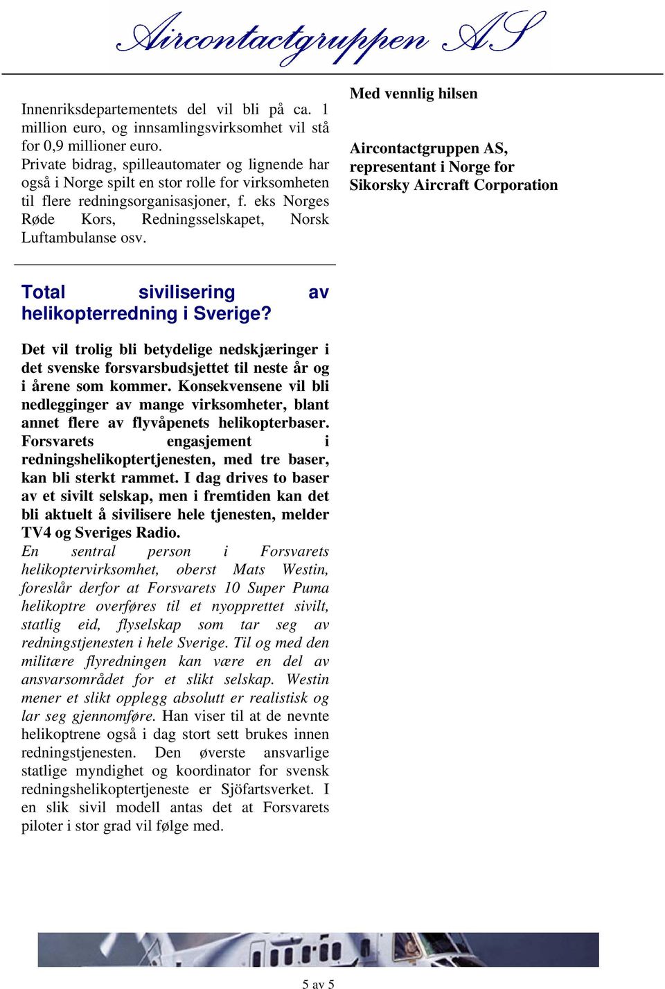 Med vennlig hilsen Aircontactgruppen AS, representant i Norge for Sikorsky Aircraft Corporation Total sivilisering av helikopterredning i Sverige?