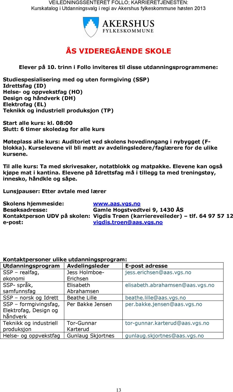 og industriell produksjon (TP) Start alle kurs: kl. 08:00 Slutt: 6 timer skoledag for alle kurs Møteplass alle kurs: Auditoriet ved skolens hovedinngang i nybygget (Fblokka).