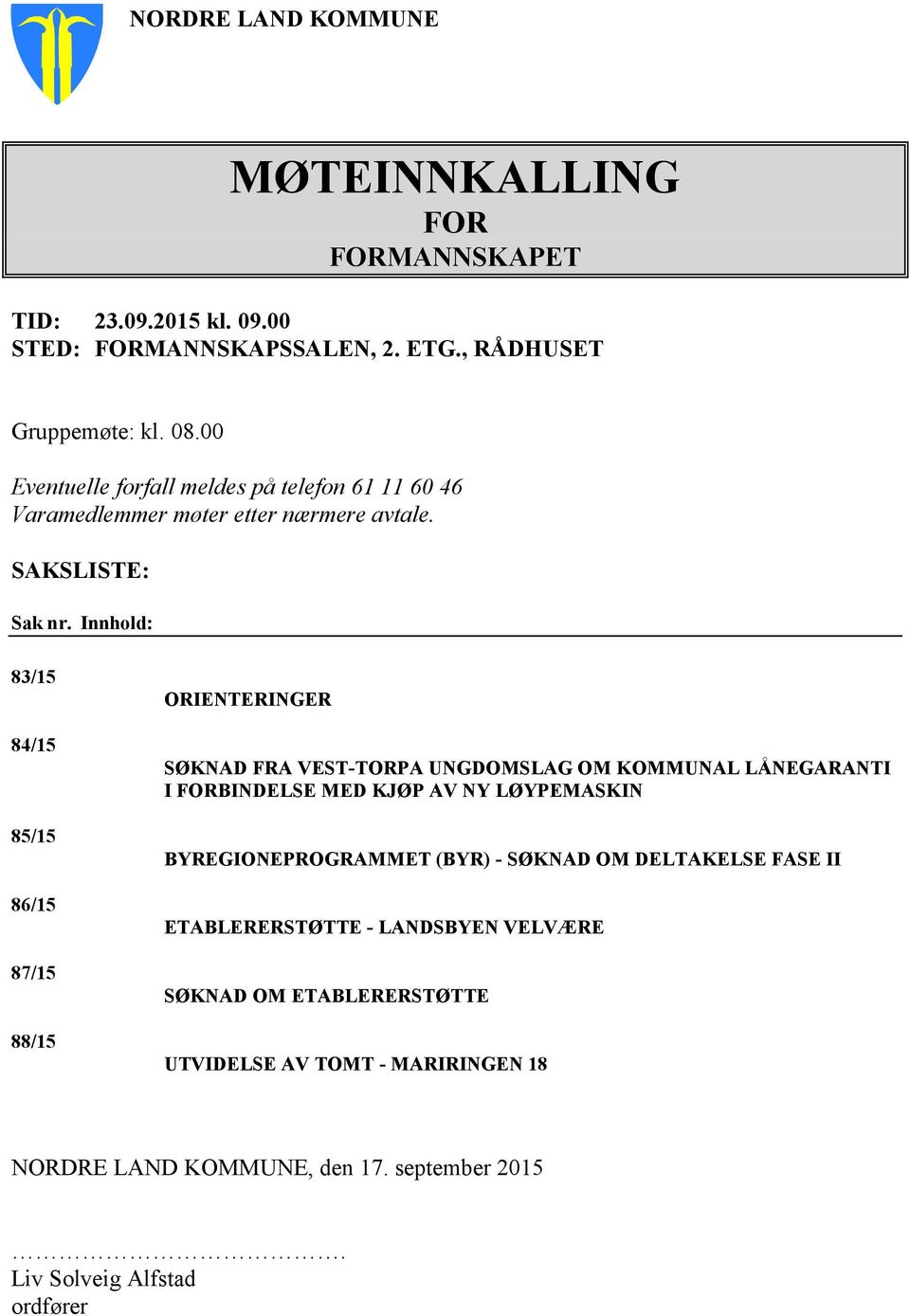 Innhold: 83/15 84/15 85/15 86/15 87/15 88/15 ORIENTERINGER SØKNAD FRA VEST-TORPA UNGDOMSLAG OM KOMMUNAL LÅNEGARANTI I FORBINDELSE MED KJØP AV NY LØYPEMASKIN