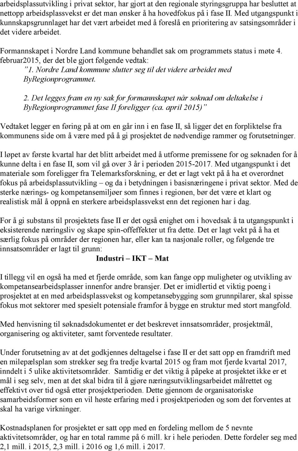 Formannskapet i Nordre Land kommune behandlet sak om programmets status i møte 4. februar2015, der det ble gjort følgende vedtak: 1.