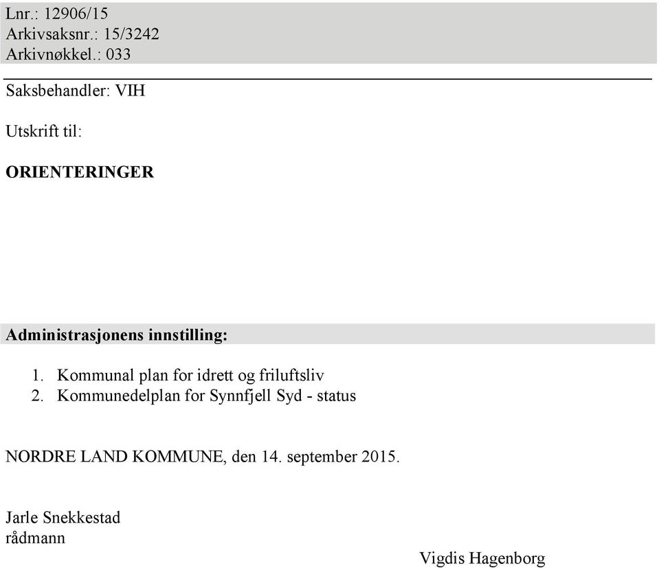 innstilling: 1. Kommunal plan for idrett og friluftsliv 2.