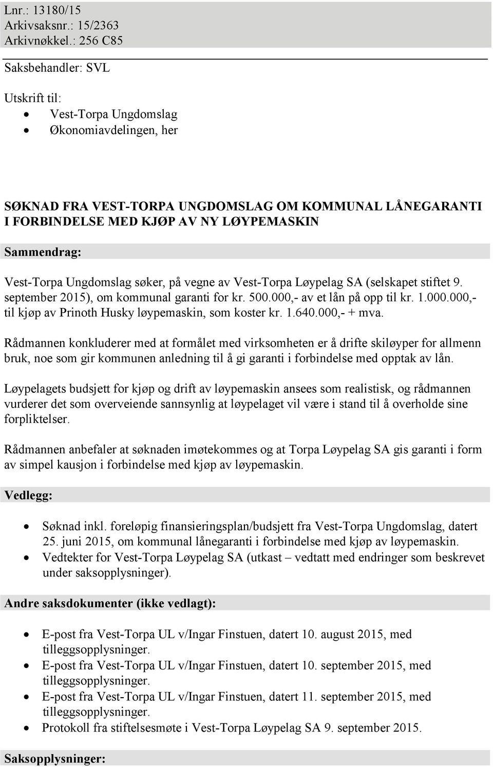 Vest-Torpa Ungdomslag søker, på vegne av Vest-Torpa Løypelag SA (selskapet stiftet 9. september 2015), om kommunal garanti for kr. 500.000,- av et lån på opp til kr. 1.000.000,- til kjøp av Prinoth Husky løypemaskin, som koster kr.