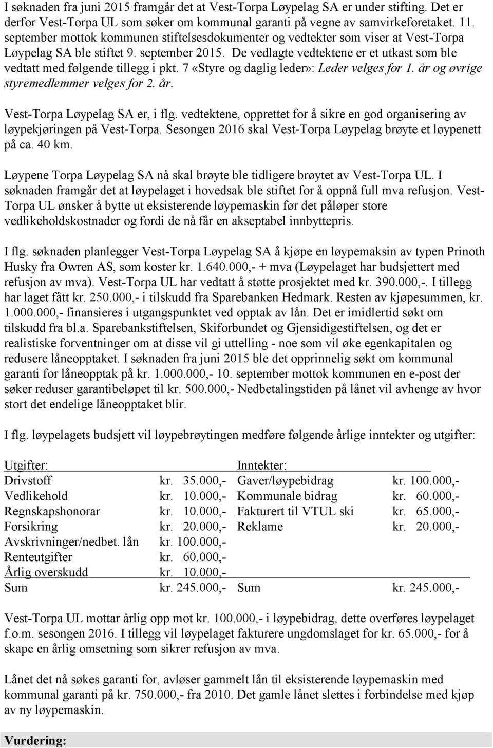 De vedlagte vedtektene er et utkast som ble vedtatt med følgende tillegg i pkt. 7 «Styre og daglig leder»: Leder velges for 1. år og øvrige styremedlemmer velges for 2. år. Vest-Torpa Løypelag SA er, i flg.