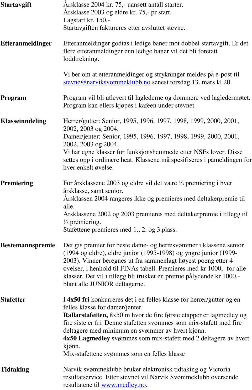 Vi ber om at etteranmeldinger og strykninger meldes på e-post til stevne@narviksvommeklubb.no senest torsdag 13. mars kl 20.