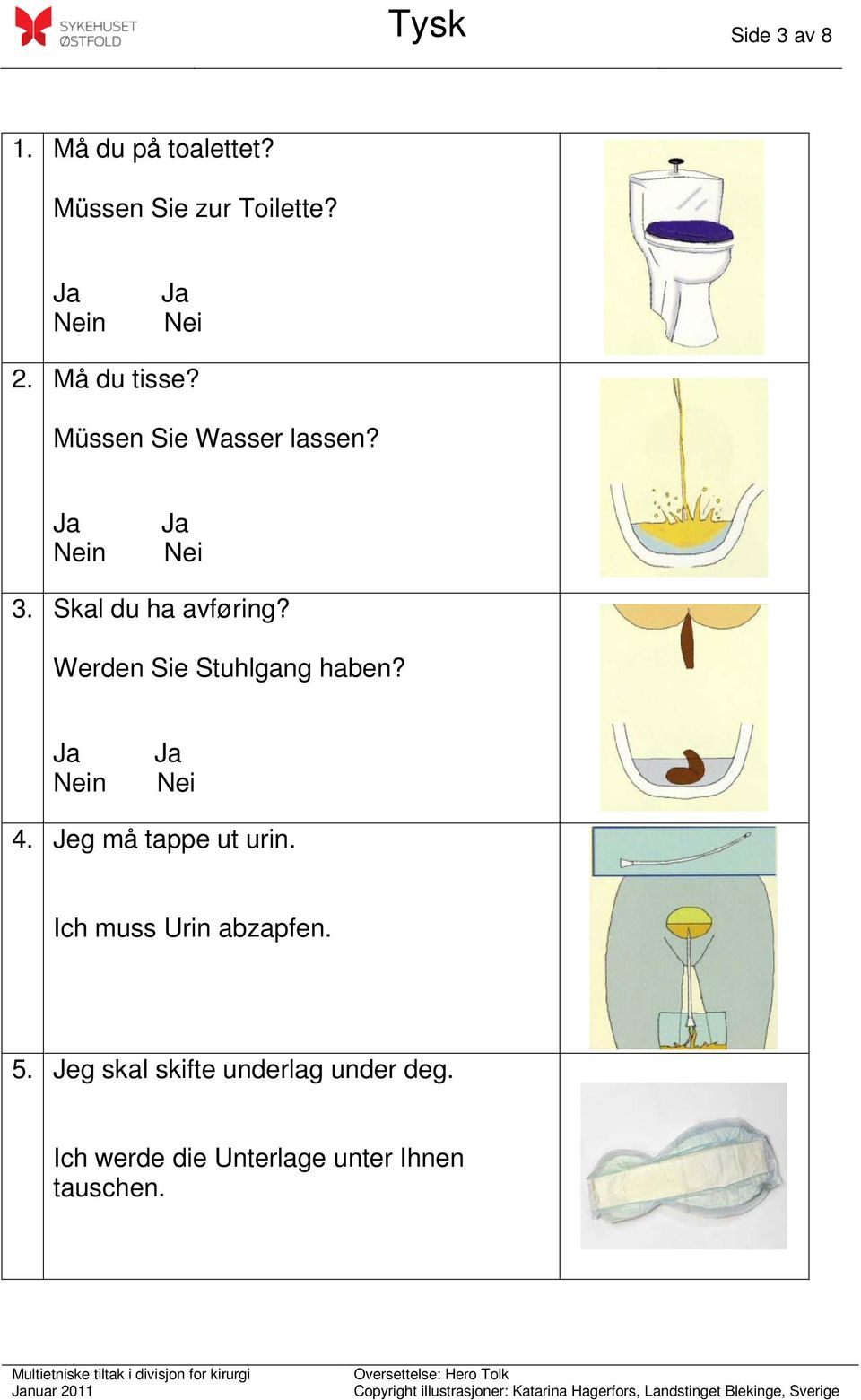 Werden Sie Stuhlgang haben? n 4. Jeg må tappe ut urin.