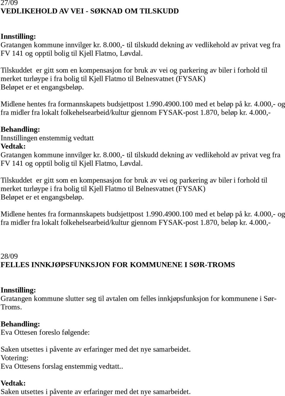 Midlene hentes fra formannskapets budsjettpost 1.990.4900.100 med et beløp på kr. 4.000,- og fra midler fra lokalt folkehelsearbeid/kultur gjennom FYSAK-post 1.870, beløp kr. 4.000,- Innstillingen enstemmig vedtatt Gratangen kommune innvilger kr.