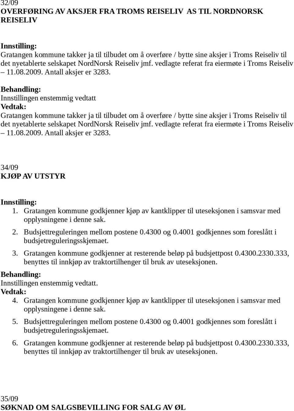 Innstillingen enstemmig vedtatt Gratangen kommune takker ja til tilbudet om å overføre / bytte sine aksjer i Troms Reiseliv til det nyetablerte selskapet  34/09 KJØP AV UTSTYR 1.