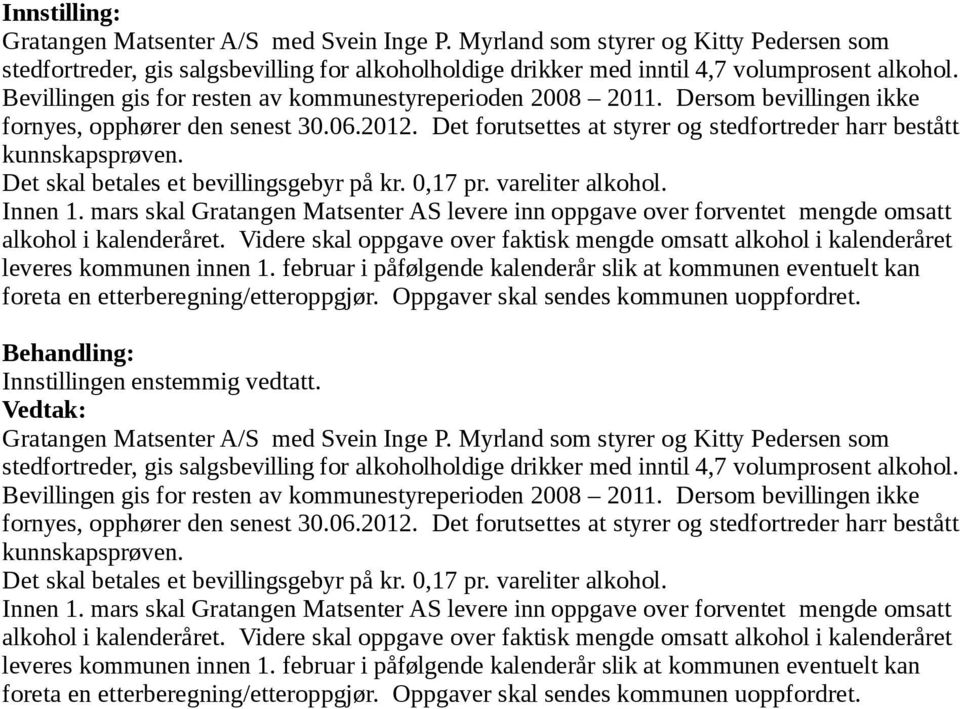 Det skal betales et bevillingsgebyr på kr. 0,17 pr. vareliter alkohol. Innen 1. mars skal Gratangen Matsenter AS levere inn oppgave over forventet mengde omsatt alkohol i kalenderåret.