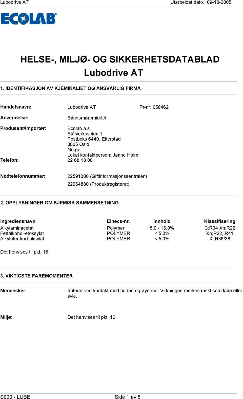 OPPLYSNINGER OM KJEMISK SAMMENSETNING Ingrediensnavn Einecsnr. Innhold Klassifisering Alkylaminacetat Polymer 5.0 15.0% C;R34 Xn;R22 Fettalkoholetoksylat POLYMER < 5.