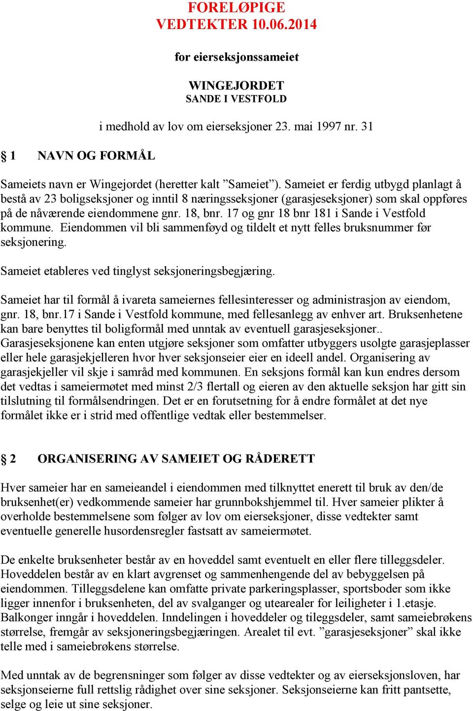 Sameiet er ferdig utbygd planlagt å bestå av 23 boligseksjoner og inntil 8 næringsseksjoner (garasjeseksjoner) som skal oppføres på de nåværende eiendommene gnr. 18, bnr.