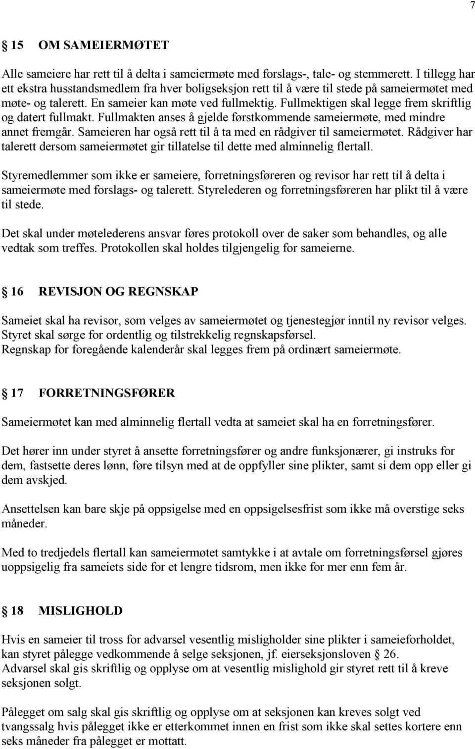 Fullmektigen skal legge frem skriftlig og datert fullmakt. Fullmakten anses å gjelde førstkommende sameiermøte, med mindre annet fremgår.