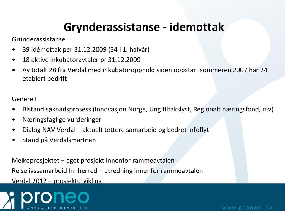 2009 Av totalt 28 fra Verdal med inkubatoropphold siden oppstart sommeren 2007 har 24 etablert bedrift Generelt Bistand søknadsprosess