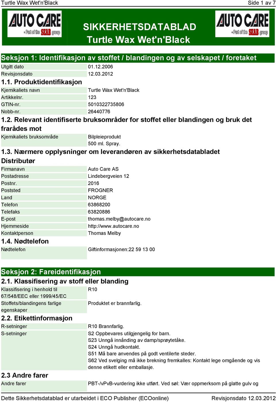 Spray. 1.3. Nærmere opplysninger om leverandøren av sikkerhetsdatabladet Distributør Firmanavn Auto Care AS Postadresse Lindebergveien 12 Postnr.