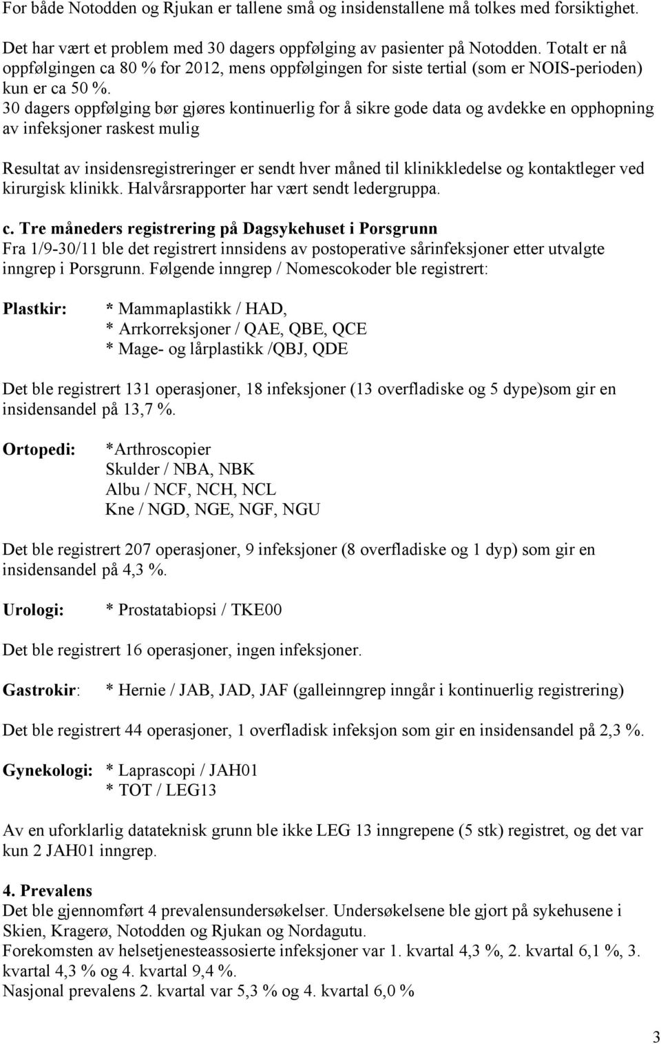 30 dagers oppfølging bør gjøres kontinuerlig for å sikre gode data og avdekke en opphopning av infeksjoner raskest mulig Resultat av insidensregistreringer er sendt hver måned til klinikkledelse og