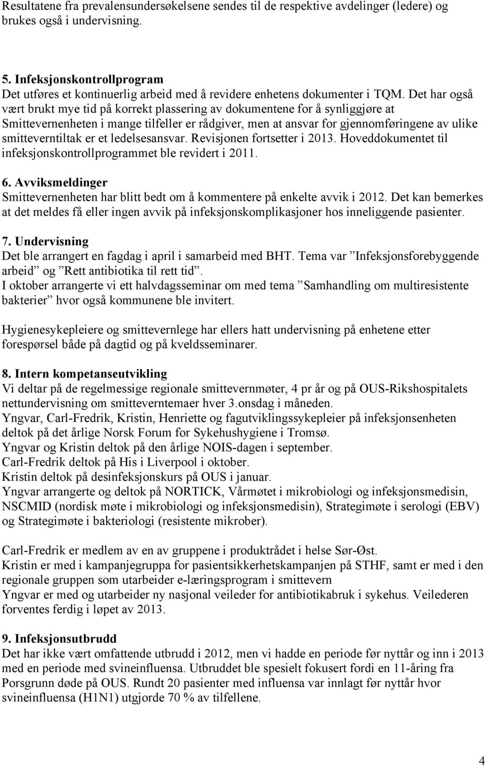 Det har også vært brukt mye tid på korrekt plassering av dokumentene for å synliggjøre at Smittevernenheten i mange tilfeller er rådgiver, men at ansvar for gjennomføringene av ulike smitteverntiltak