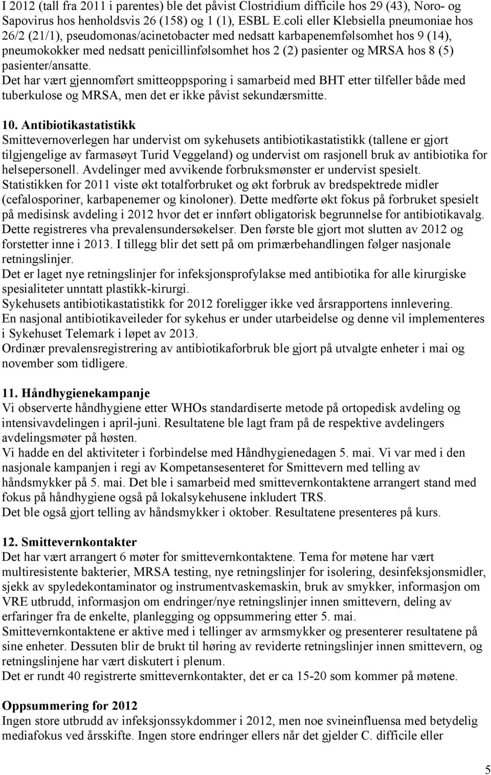 (5) pasienter/ansatte. Det har vært gjennomført smitteoppsporing i samarbeid med BHT etter tilfeller både med tuberkulose og MRSA, men det er ikke påvist sekundærsmitte. 10.