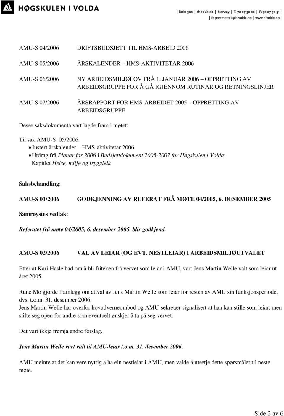 AMU-S 05/2006: Justert årskalender HMS-aktivitetar 2006 Utdrag frå Planar for 2006 i Budsjettdokument 2005-2007 for Høgskulen i Volda: Kapitlet Helse, miljø og tryggleik Saksbehandling: AMU-S 01/2006