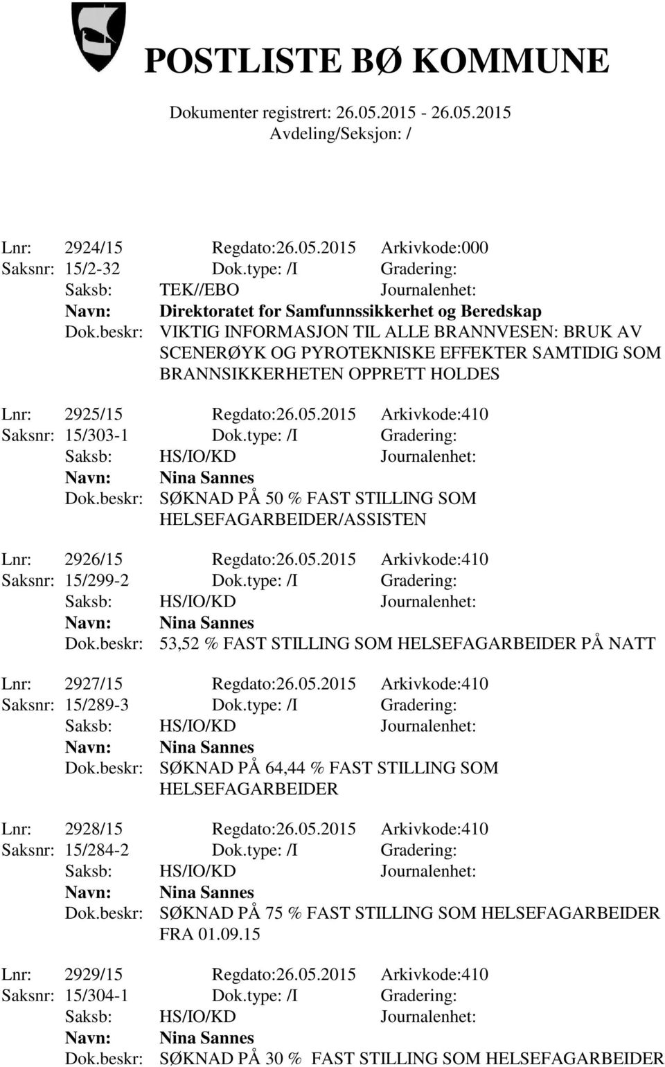 2015 Arkivkode:410 Saksnr: 15/303-1 Dok.type: /I Gradering: Dok.beskr: SØKNAD PÅ 50 % FAST STILLING SOM HELSEFAGARBEIDER/ASSISTEN Lnr: 2926/15 Regdato:26.05.2015 Arkivkode:410 Saksnr: 15/299-2 Dok.