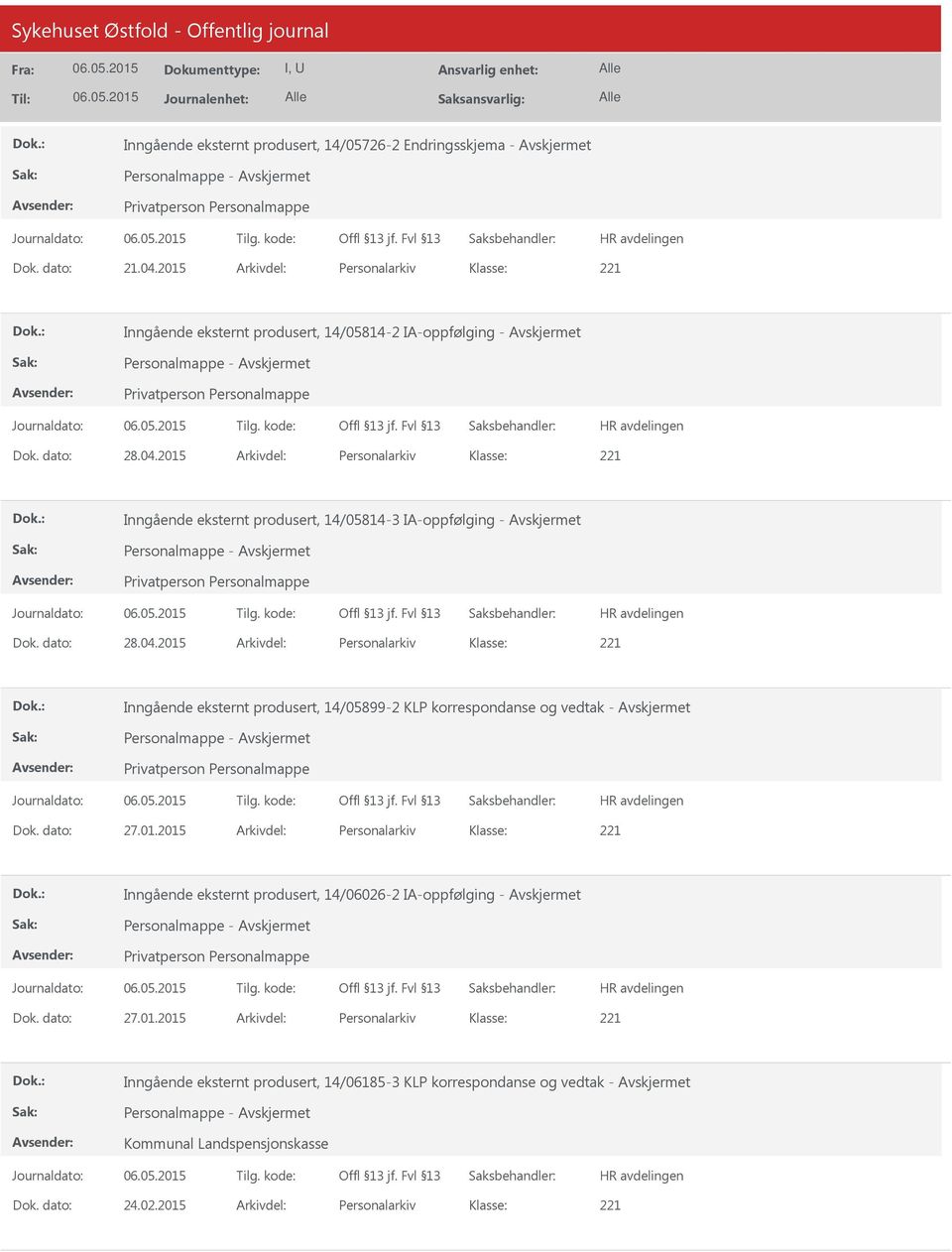 dato: 27.01.2015 Arkivdel: Personalarkiv Inngående eksternt produsert, 14/06026-2 IA-oppfølging - Dok. dato: 27.01.2015 Arkivdel: Personalarkiv Inngående eksternt produsert, 14/06185-3 KLP korrespondanse og vedtak - Kommunal Landspensjonskasse Dok.